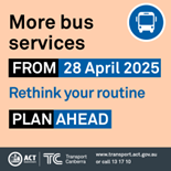 A notice from Transport Canberra advising of more bus services from 29 April 2025. Rethink your routine. Plan ahead.
